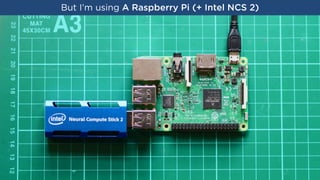 But I’m using A Raspberry Pi (+ Intel NCS 2)
 