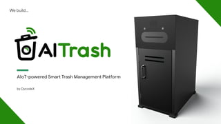AIoT-powered Smart Trash Management Platform
We build…
by DycodeX
 