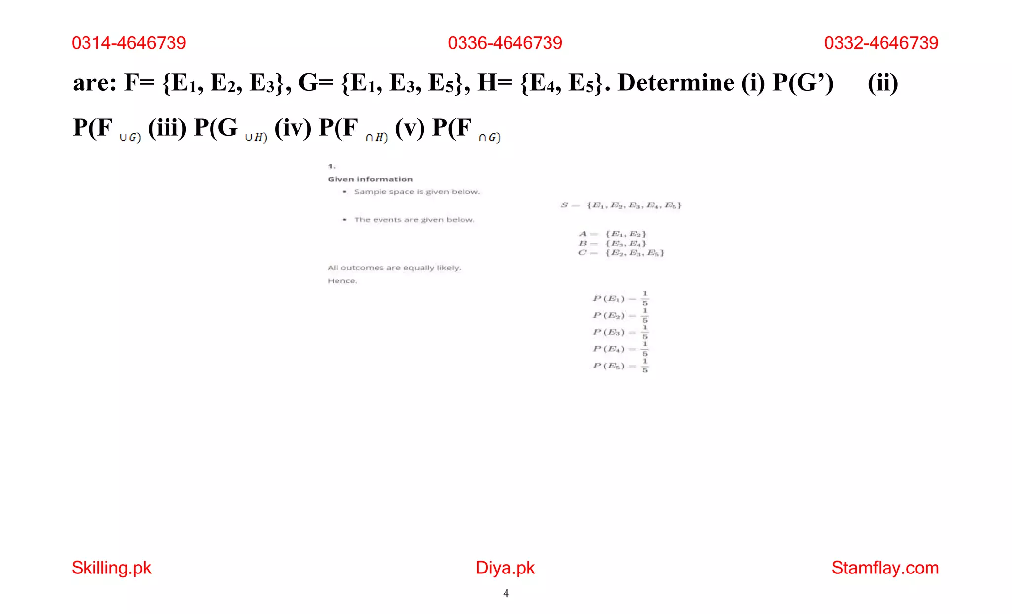 are: F= {E1, E2, E3}, G= {E1, E3, E5}, H= {E4, E5}. Determine (i) P(G’) (ii)
P(F (iii) P(G (iv) P(F (v) P(F
0314-4646739 0336-4646739 0332-4646739
Skilling.pk Diya.pk
4
Stamflay.com
 
