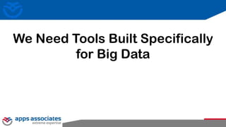 We Need Tools Built Specifically
for Big Data
 