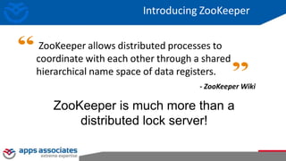 ZooKeeper allows distributed processes to
coordinate with each other through a shared
hierarchical name space of data registers.
Introducing ZooKeeper
- ZooKeeper Wiki
ZooKeeper is much more than a
distributed lock server!
 