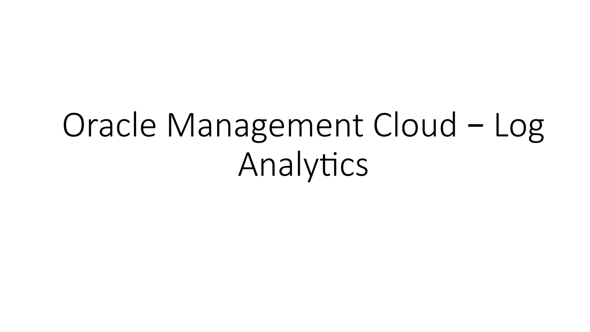 Oracle Management Cloud – Log
Analy6cs
 
