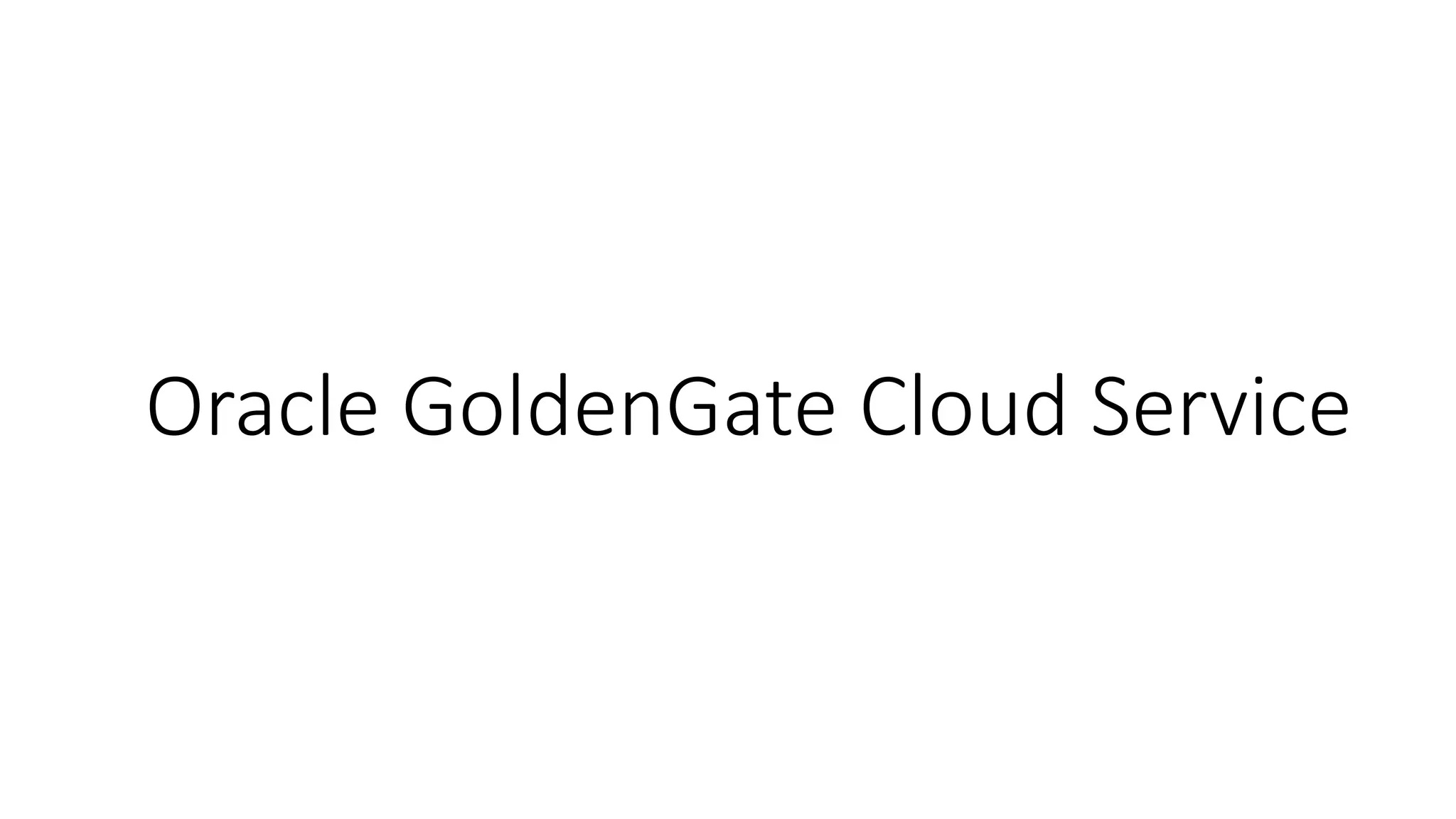Oracle GoldenGate Cloud Service
 