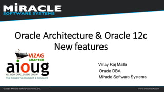 Vinay Raj Malla
Oracle DBA
Miracle Software Systems
Oracle Architecture & Oracle 12c
New features
 