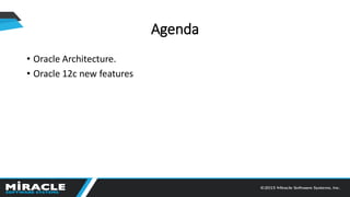 Agenda
• Oracle Architecture.
• Oracle 12c new features
 