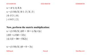 x = A^(-1) X b
x = (1/10) X | 0 1 -3 | X | 3 |
| 0 -5 3 | | 0 |
| -1 0 5 | | 2 |
Now, perform the matrix multiplication:
x = (1/10) X | (03 + 10 + (-3)(-1)) |
| (03 + (-5)0 + 32) |
| ((-1)3 + 00 + 5X2) |
x = (1/10) X | (0 + 0 + 3) |
0314-4646739 0332-4646739 03364646739
Skilling.pk Diya.pk Stamflay.com
 