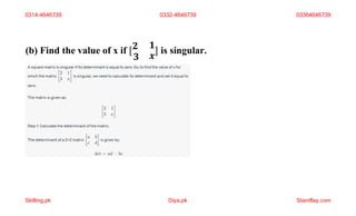 (b) Find the value of x if [𝟐 𝟏
𝟑 𝒙
] is singular.
0314-4646739 0332-4646739 03364646739
Skilling.pk Diya.pk Stamflay.com
 