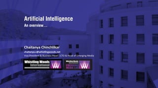 Artificial Intelligence
An overview…
Chaitanya Chinchlikar
chaitanya.c@whistlingwoods.net
Vice President & Business Head | CTO & Head of Emerging Media
 