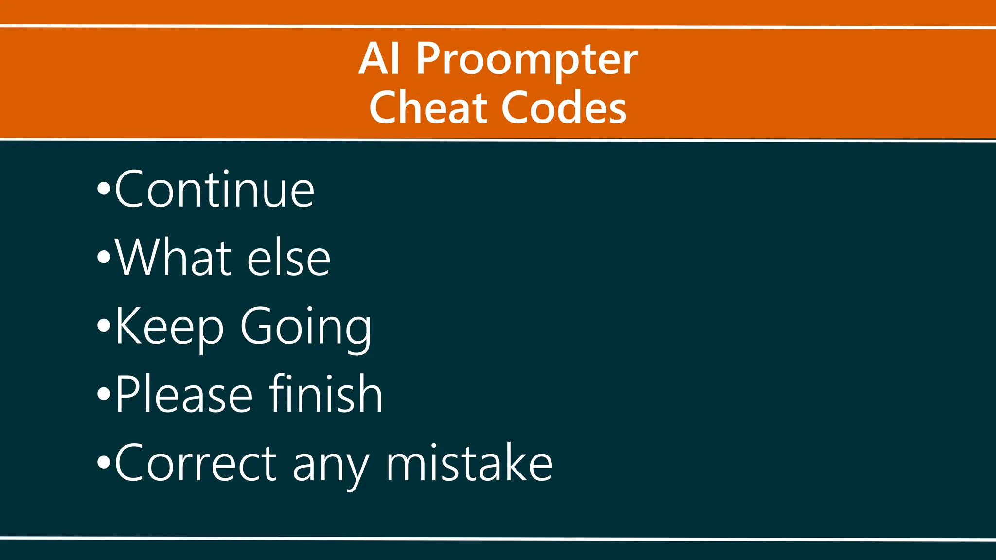 AI Proompter
Cheat Codes
•Continue
•What else
•Keep Going
•Please finish
•Correct any mistake
 