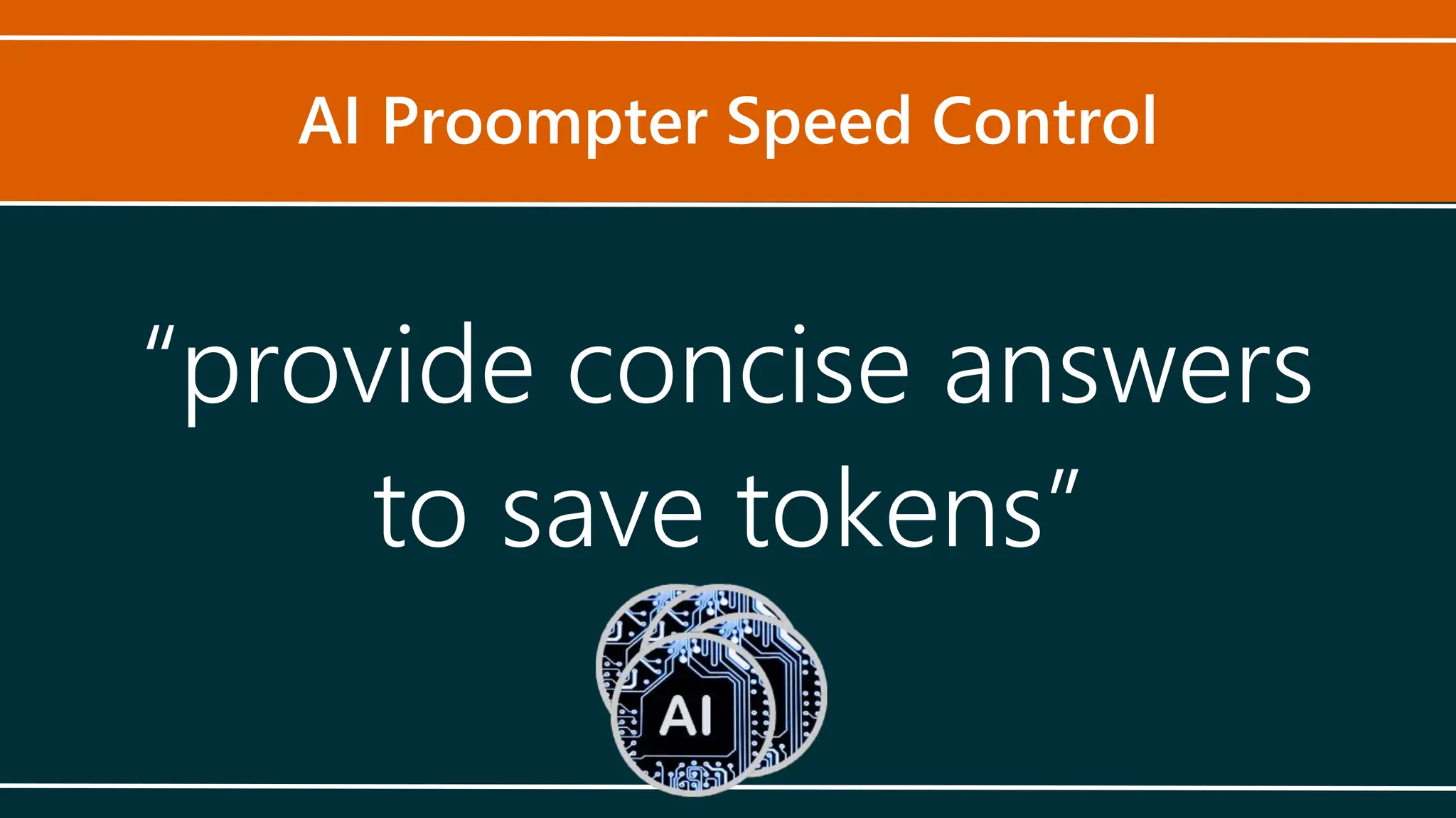 AI Proompter Speed Control
“provide concise answers
to save tokens”
 