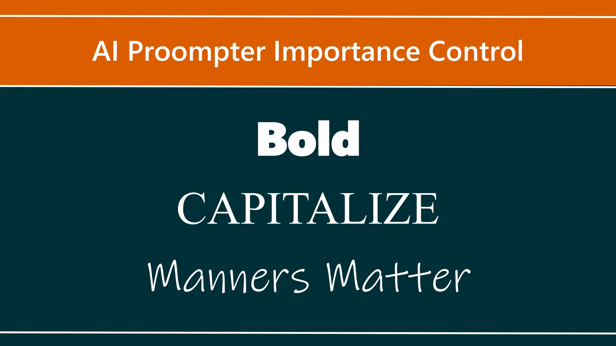 AI Proompter Importance Control
Bold
CAPITALIZE
Manners Matter
 