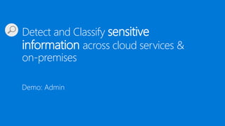 Detect and Classify sensitive
information across cloud services &
on-premises
 