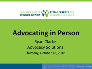 Advocating in Person
Ryan Clarke
Advocacy Solutions
Thursday, October 18, 2018
 