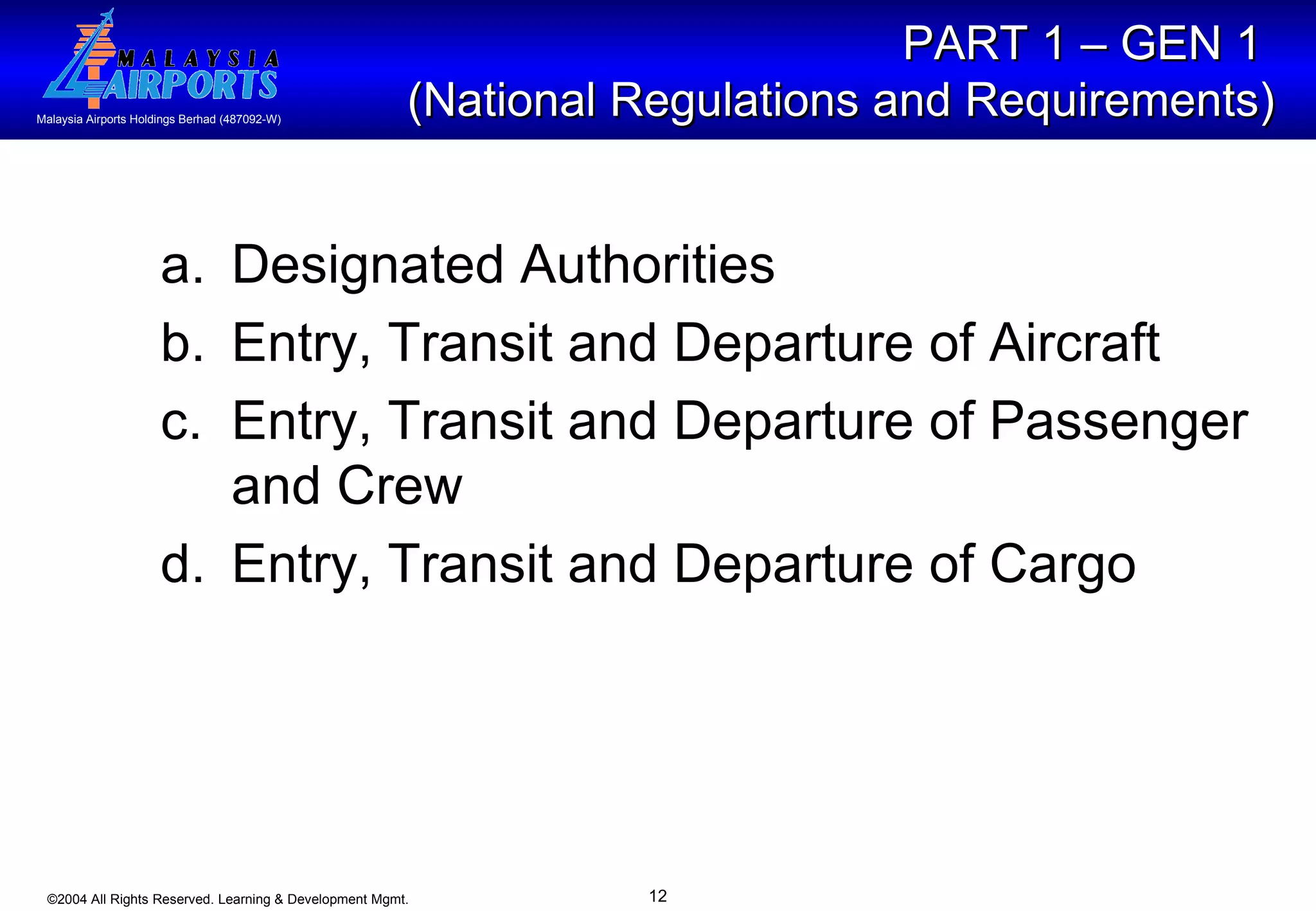 PART 1 – GEN 1  (National Regulations and Requirements) a.  Designated Authorities  b.   Entry, Transit and Departure of Aircraft c. Entry, Transit and Departure of Passenger and Crew d. Entry, Transit and Departure of Cargo 