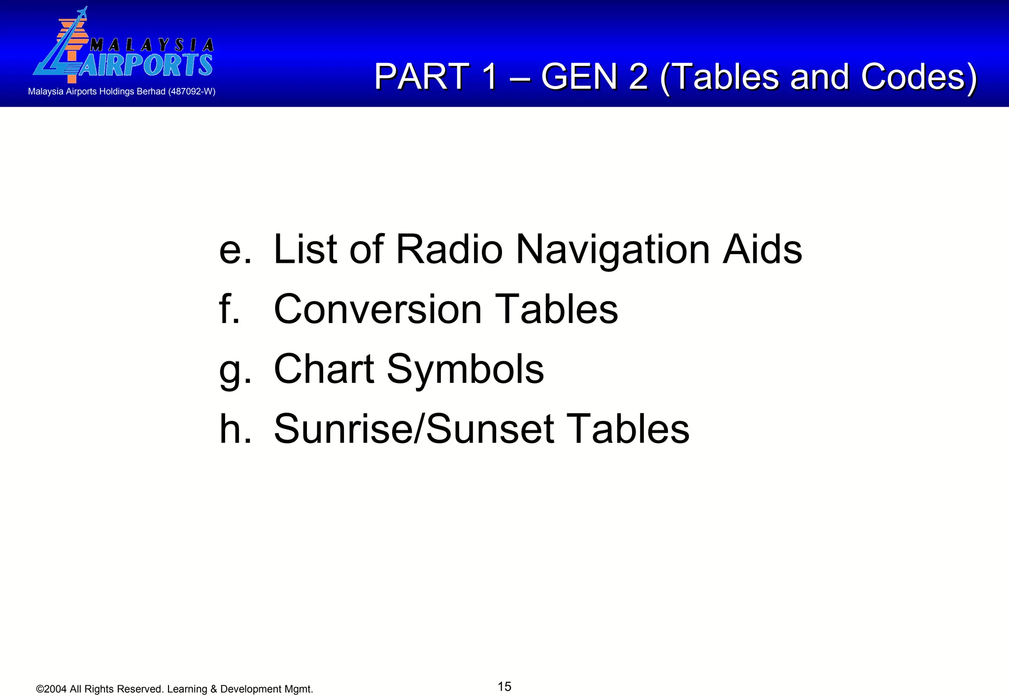 PART 1 – GEN 2 (Tables and Codes) e. List of Radio Navigation Aids  f.   Conversion Tables g. Chart Symbols h. Sunrise/Sunset Tables 