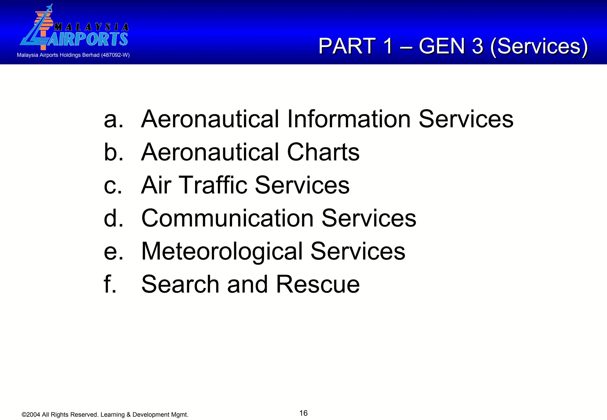 PART 1 – GEN 3 (Services) a. Aeronautical Information Services b.   Aeronautical Charts c. Air Traffic Services d. Communication Services e. Meteorological Services  f. Search and Rescue 