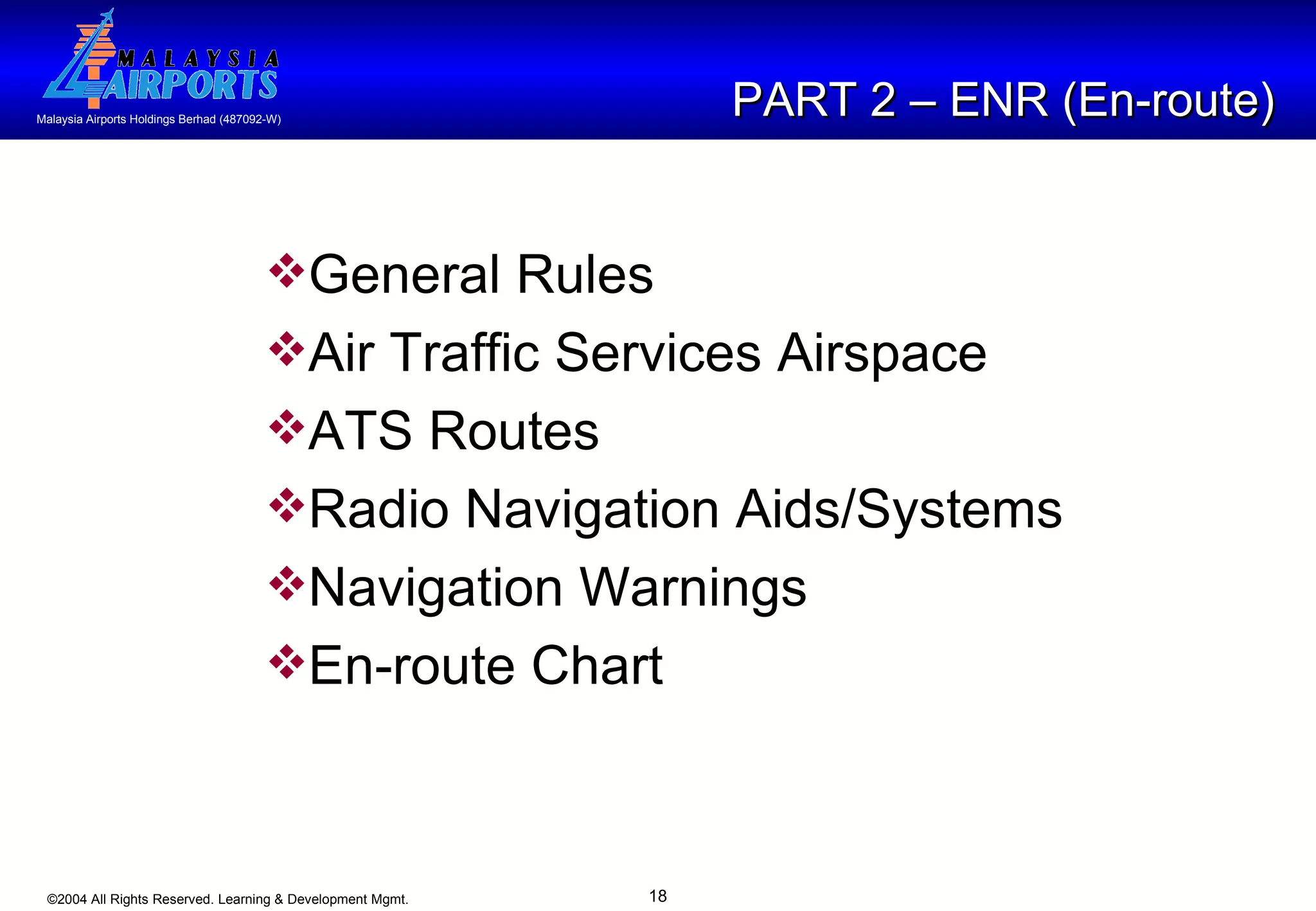 PART 2 – ENR (En-route) General Rules  Air Traffic Services Airspace ATS Routes Radio Navigation Aids/Systems Navigation Warnings En-route Chart 