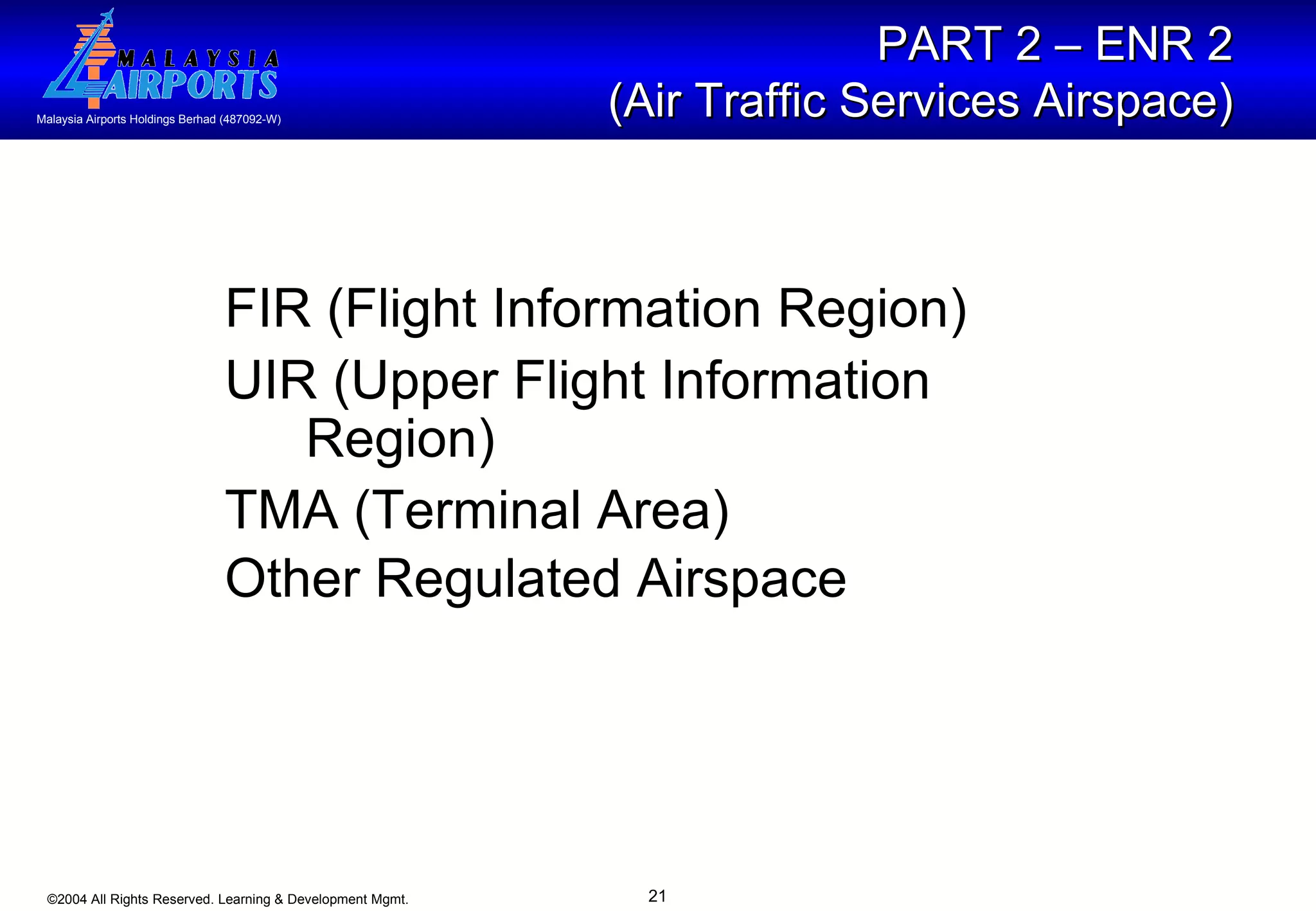 PART 2 – ENR 2  (Air Traffic Services Airspace)   FIR (Flight Information Region) UIR (Upper Flight Information Region)  TMA (Terminal Area) Other Regulated Airspace   
