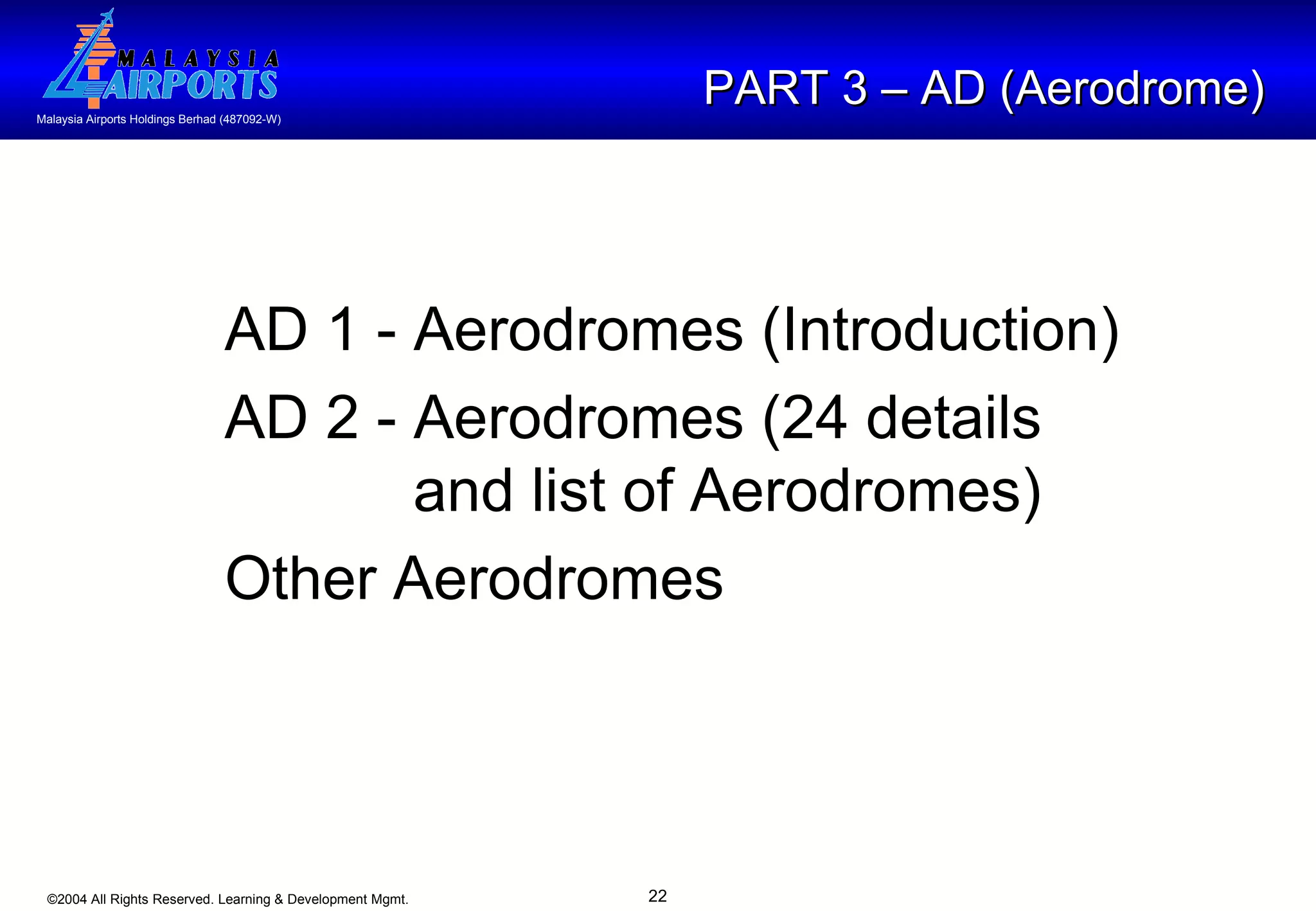 PART 3 – AD (Aerodrome)  AD 1 - Aerodromes (Introduction)  AD 2 - Aerodromes (24 details    and list of Aerodromes) Other Aerodromes 
