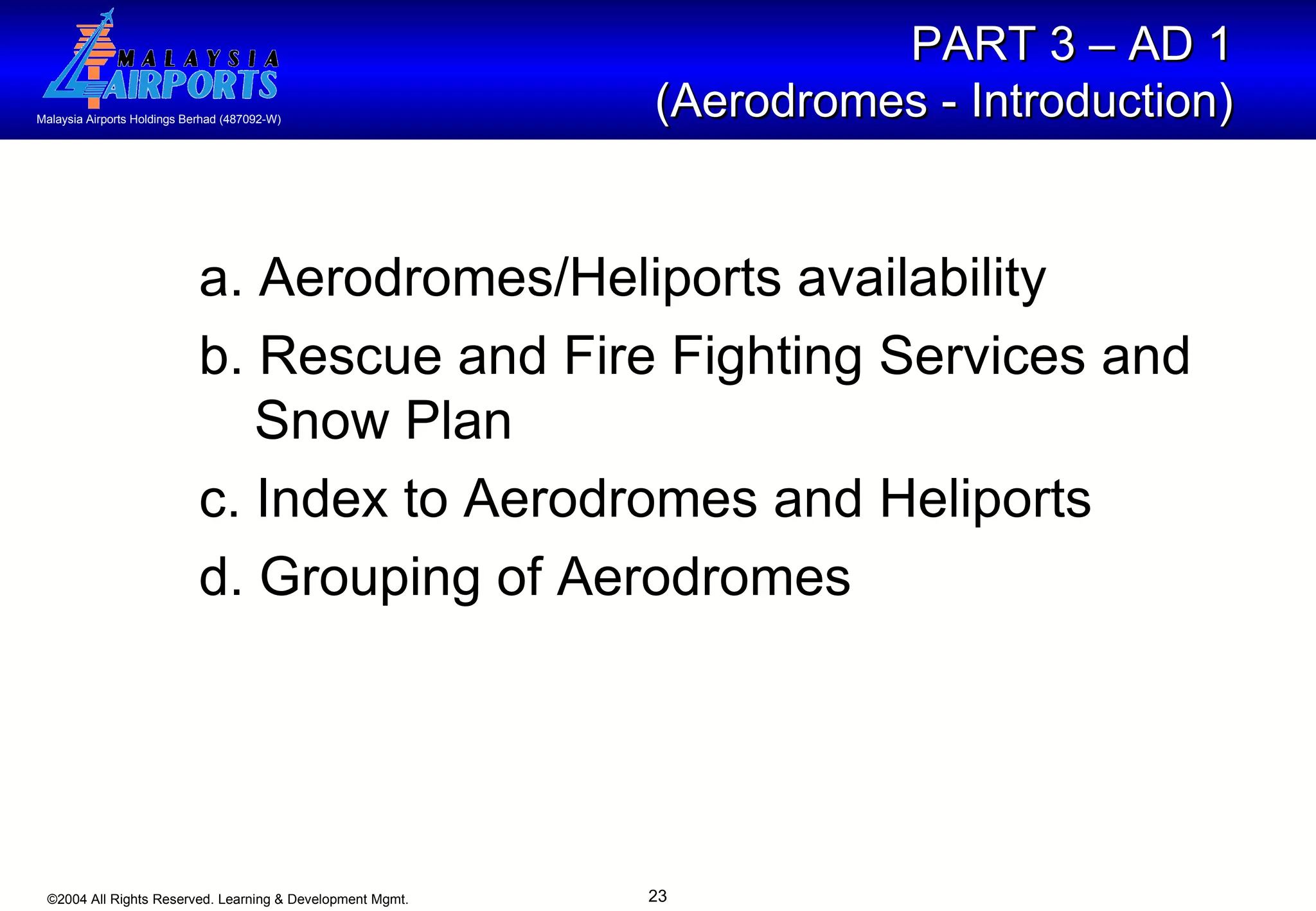 a. Aerodromes/Heliports availability b. Rescue and Fire Fighting Services and   Snow Plan c. Index to Aerodromes and Heliports d. Grouping of Aerodromes PART 3 – AD 1  (Aerodromes - Introduction)   