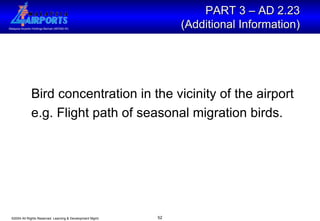 Bird concentration in the vicinity of the airport  e.g. Flight path of seasonal migration birds. PART 3 – AD 2.23  (Additional Information)   
