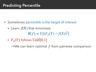 Predicting Percentile
• Sometimes percentile is the target of interest
• Learn that minimizes
• follows
→We can learn opti...