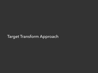 Target Transform Approach
 