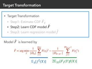 Target Transformation
• Target Transformation
• Step1: Estimate CDF
• Step2: Learn CDF model
• Step3: Learn regression mod...