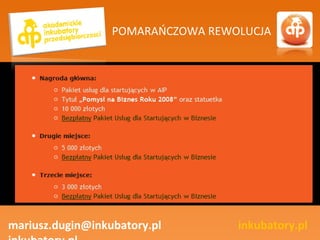 inkubatory.pl POMARAŃCZOWA REWOLUCJA mariusz.dugin@inkubatory.pl  inkubatory.pl 