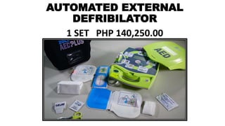 AUTOMATED EXTERNAL
DEFRIBILATOR
1 SET PHP 140,250.00
 