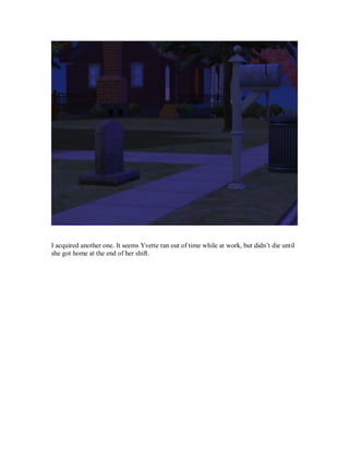 I acquired another one. It seems Yvette ran out of time while at work, but didn’t die until
she got home at the end of her shift.
 