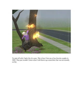 To start off with, I had a bit of a scare. This is how I lost one of my favorite couples in
2009. They just wouldn’t listen when I told them to go somewhere that was not actually
on fire.
 