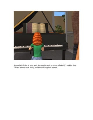 Samantha is fitting in quite well. She’s doing well in school (obviously), making Best
Friends with her new family, and even taking piano lessons.
 