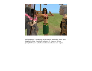 And speaking of Littledragons and the rebuild, Jasmine has moved on to
the great Criminal Underworld in the sky. Or wherever. She was
permaplat for years, so the hula zombies should come as no surprise.
 