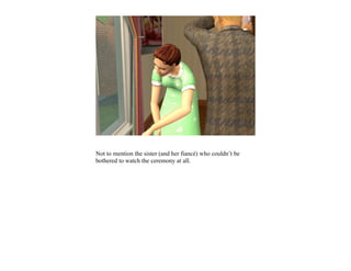 Not to mention the sister (and her fiancé) who couldn’t be
bothered to watch the ceremony at all.
 