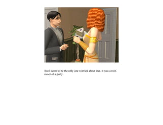 But I seem to be the only one worried about that. It was a roof-
raiser of a party.
 