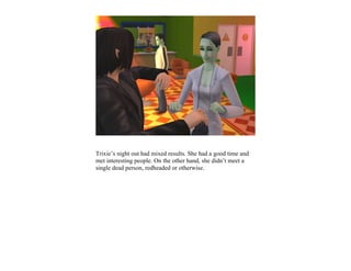 Trixie’s night out had mixed results. She had a good time and
met interesting people. On the other hand, she didn’t meet a
single dead person, redheaded or otherwise.
 