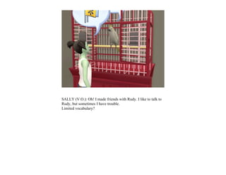 SALLY (V.O.): Oh! I made friends with Rudy. I like to talk to
Rudy, but sometimes I have trouble.
Limited vocabulary?
 