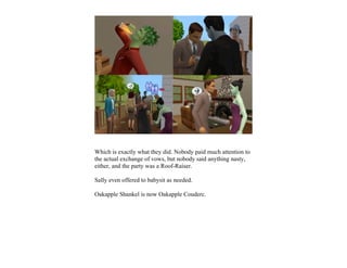 Which is exactly what they did. Nobody paid much attention to
the actual exchange of vows, but nobody said anything nasty,
either, and the party was a Roof-Raiser.

Sally even offered to babysit as needed.

Oakapple Shankel is now Oakapple Couderc.
 