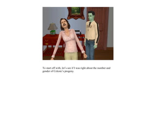 To start off with, let’s see if I was right about the number and
gender of Celeste’s progeny.
 