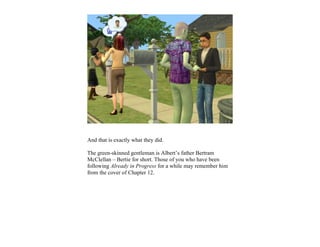 And that is exactly what they did.

The green-skinned gentleman is Albert’s father Bertram
McClellan – Bertie for short. Those of you who have been
following Already in Progress for a while may remember him
from the cover of Chapter 12.
 