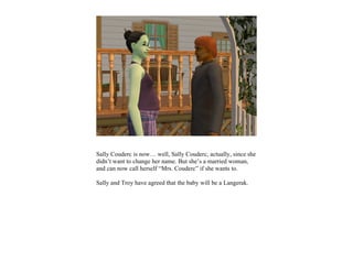 Sally Couderc is now… well, Sally Couderc, actually, since she
didn’t want to change her name. But she’s a married woman,
and can now call herself “Mrs. Couderc” if she wants to.

Sally and Troy have agreed that the baby will be a Langerak.
 