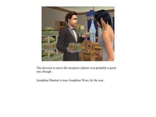 The decision to move the reception indoors was probably a good
one, though.

Josephine Shankel is now Josephine Wren, by the way.
 