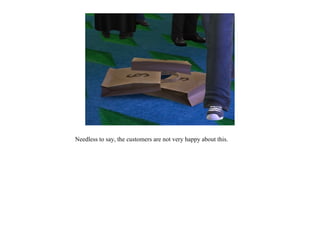 Needless to say, the customers are not very happy about this.
 