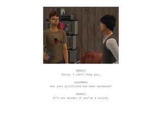 NERGUI
       Sorry. I can’t help you.

               GOLDBERG
But your girlfriend has been murdered!

                NERGUI
 It’s not murder if you’re a snitch.
 