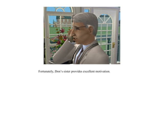 Fortunately, Don’s sister provides excellent motivation.
 