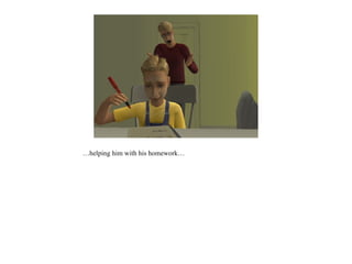 …helping him with his homework…
 