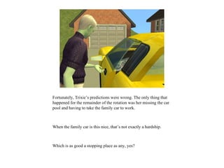 Fortunately, Trixie’s predictions were wrong. The only thing that
happened for the remainder of the rotation was her missing the car
pool and having to take the family car to work.



When the family car is this nice, that’s not exactly a hardship.



Which is as good a stopping place as any, yes?
 