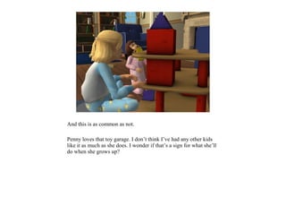 And this is as common as not.

Penny loves that toy garage. I don’t think I’ve had any other kids
like it as much as she does. I wonder if that’s a sign for what she’ll
do when she grows up?
 