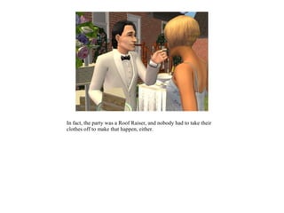 In fact, the party was a Roof Raiser, and nobody had to take their
clothes off to make that happen, either.
 